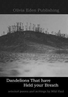 Dandelions That have Held your Breath: selected poems and writings by mikl paul by Paul, Mikl
