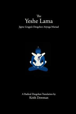 The Yeshe Lama: Jigme Lingpa's Dzogchen Atiyoga Manual by Dowman, Keith