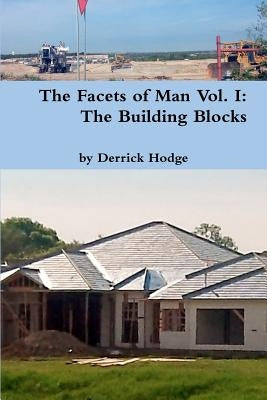 The Facets of Man: The Building Blocks by Hodge, Derrick