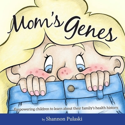 Mom's Genes: Empowering children to learn about their family's health history by Pulaski, Shannon