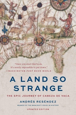 A Land So Strange: The Epic Journey of Cabeza de Vaca by Reséndez, Andrés