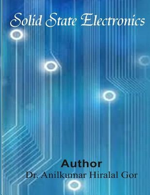 Solid State Electronics by Gor, Anilkumar Hiralal