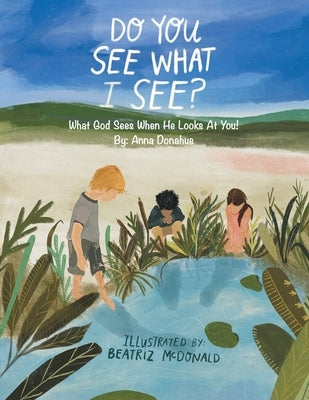 Do You See What I See?: What God Sees When He Looks at You! by Donahue, Anna