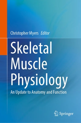 Skeletal Muscle Physiology: An Update to Anatomy and Function by Myers, Christopher