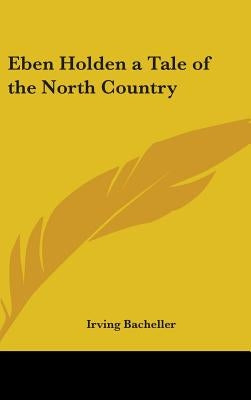Eben Holden a Tale of the North Country by Bacheller, Irving