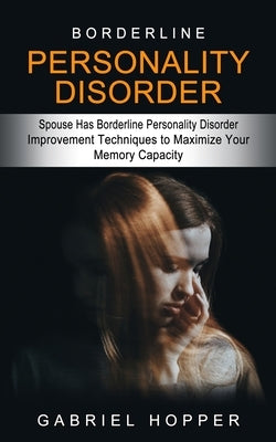 Borderline Personality Disorder: Spouse Has Borderline Personality Disorder (Everything You Need to Know About Borderline Personality Disorder) by Hopper, Gabriel