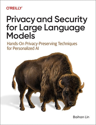 Privacy and Security for Large Language Models: Hands-On Privacy-Preserving Techniques for Personalized AI by Lin, Baihan