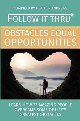 Follow It Thru: Obstacles Equal Opportunities by Andrews, Heather L.