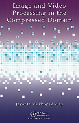 Image and Video Processing in the Compressed Domain by Mukhopadhyay, Jayanta