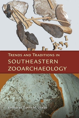 Trends and Traditions in Southeastern Zooarchaeology by Peres, Tanya M.