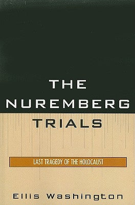 Nuremberg Trials: Last Tragedy of the Holocaust by Washington, Ellis