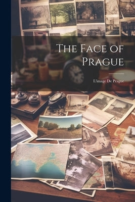 The Face of Prague: L'image De Prague by Anonymous