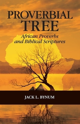 Proverbial Tree: African Proverbs and Biblical Scriptures by Bynum, Jack L.