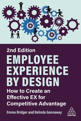 Employee Experience by Design: How to Create an Effective Ex for Competitive Advantage by Bridger, Emma