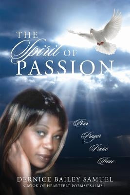The Spirit of Passion: Pain, Prayer, Praise, Peace by Samuel, Dernice Bailey