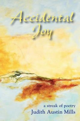 Accidental Joy: A Streak of Poetry by Mills, Judith Austin