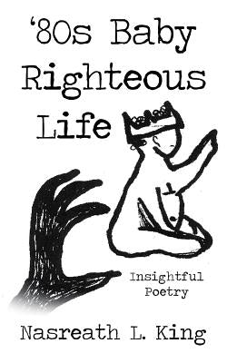 '80s Baby Righteous Life: Insightful Poetry by King, Nasreath L.