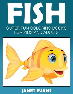 Fish: Super Fun Coloring Books for Kids and Adults by Evans, Janet