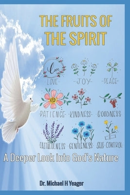 The Fruits of the Spirit: A Deeper Look into God's Nature by Yeager, Michael H.