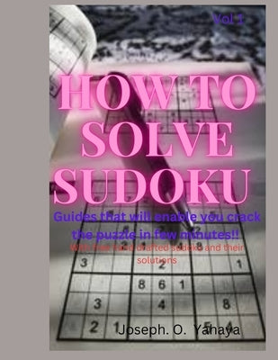 How to solve Sudoku puzzle: Guides that will enable you crack the puzzle in few minutes by Yahaya, Joseph Oche