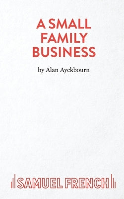 A Small Family Business - A Play by Ayckbourn, Alan