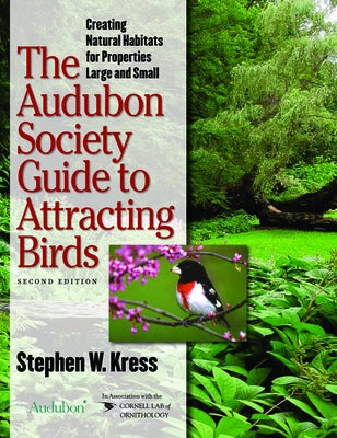 The Audubon Society Guide to Attracting Birds: Creating Natural Habitats for Properties Large and Small by Kress, Stephen