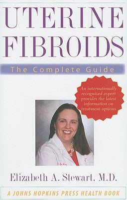 Uterine Fibroids: The Complete Guide by Stewart, Elizabeth A.