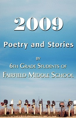 2009 Poetry and Stories by 6th Grade Students of Fairfield Middle School by Gookin, Ann