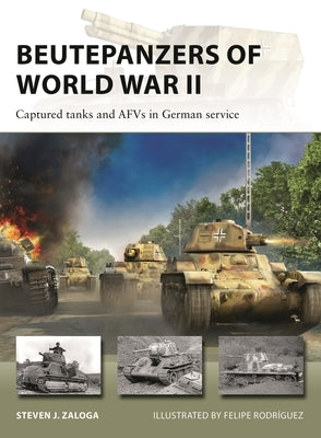 Beutepanzers of World War II: Captured Tanks and Afvs in German Service by Zaloga, Steven J.