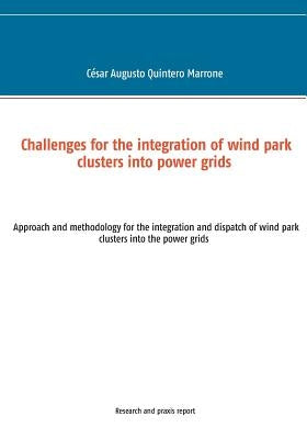 Challenges for the integration of wind park clusters into power grids: Approach and methodology for the integration and dispatch of wind park clusters by Quintero Marrone, Cesar Augusto