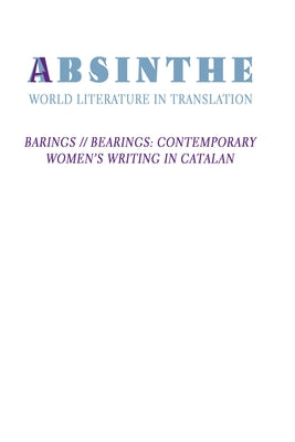 Absinthe: World Literature in Translation: Vol. 25: Barings // Bearings: Contemporary Women's Writing in Catalan by Berkobien, Megan