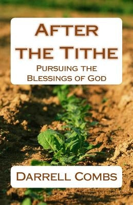 After the Tithe: Pursuing the Blessings of God by Combs, Darrell