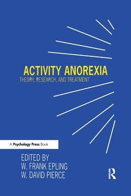 Activity Anorexia: Theory, Research, and Treatment by Epling, W. Frank