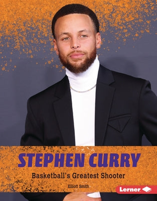 Stephen Curry: Basketball's Greatest Shooter by Smith, Elliott