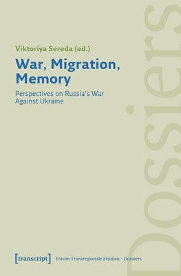 War, Migration, Memory: Perspectives on Russia's War Against Ukraine by Sereda, Viktoriya
