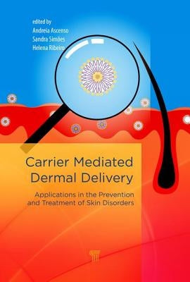 Carrier-Mediated Dermal Delivery: Applications in the Prevention and Treatment of Skin Disorders by Ascenso, Andreia