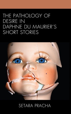 The Pathology of Desire in Daphne Du Maurier's Short Stories by Pracha, Setara