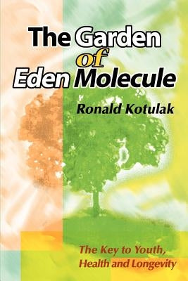 The Garden of Eden Molecule: The Key to Youth, Health and Longevity by Kotulak, Ronald