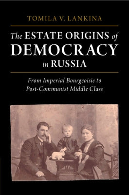 The Estate Origins of Democracy in Russia by Lankina, Tomila V.