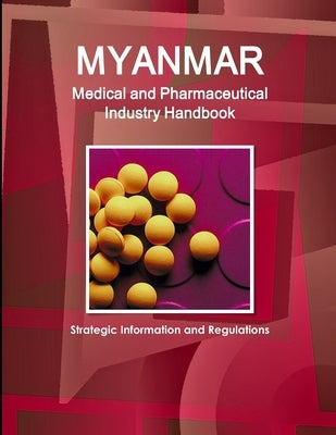 Myanmar Medical and Pharmaceutical Industry Handbook - Strategic Information and Regulations by Ibp, Inc
