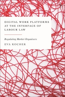 Digital Work Platforms at the Interface of Labour Law: Regulating Market Organisers by Kocher, Eva