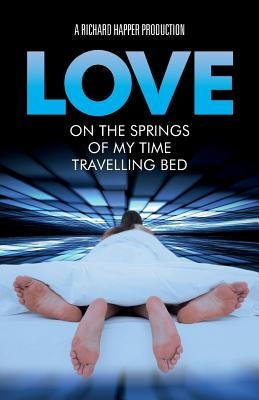 Love on the Springs of my Time-Travelling Bed by Happer, Richard