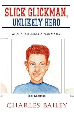 Slick Glickman, Unlikely Hero: What A Difference A Year Makes by Bailey, Charles