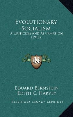 Evolutionary Socialism: A Criticism And Affirmation (1911) by Bernstein, Eduard