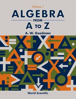 Algebra from A to Z (in 5 Volumes) by Goodman, A. W.
