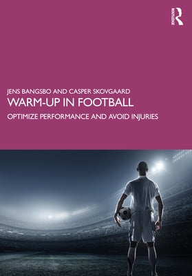 Warm-up in Football: Optimize Performance and Avoid Injuries by Bangsbo, Jens