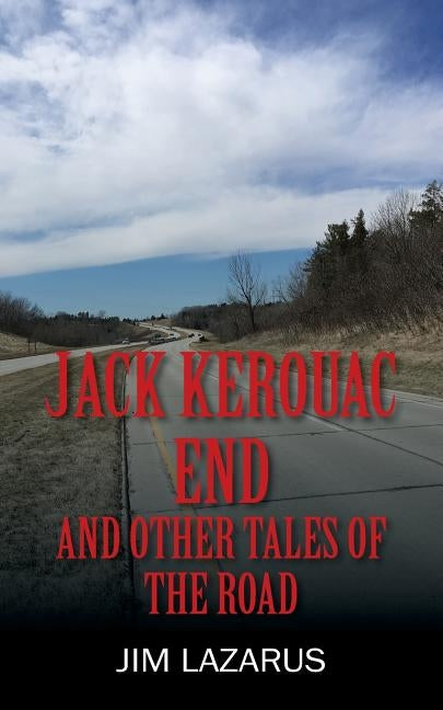 Jack Kerouac End and Other Tales of the Road by Lazarus, Jim