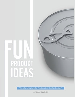 Fun Product Ideas: Transforming Everyday Products into Creative Designs by Kopelovich, Michael