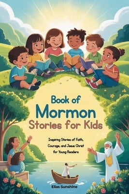 Book of Mormon Stories for Kids: Inspiring Stories of Faith, Courage, and Jesus Christ for Young Readers by Sunshine, Elias