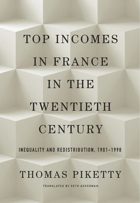 Top Incomes in France in the Twentieth Century: Inequality and Redistribution, 1901-1998 by Piketty, Thomas